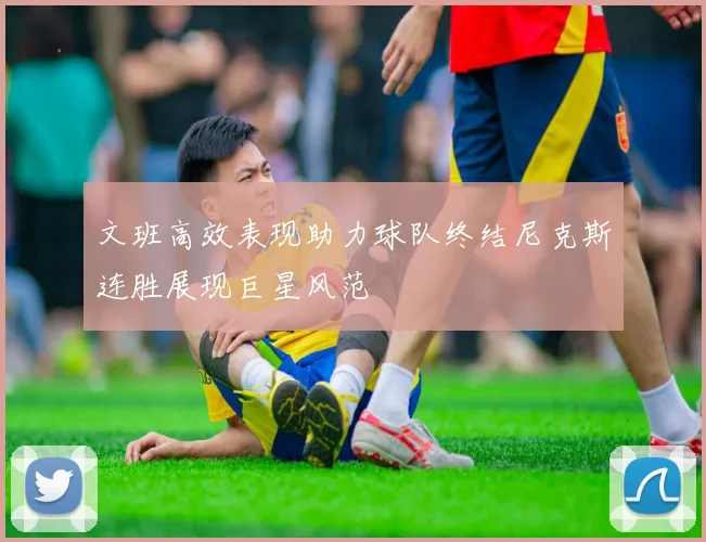 文班高效表现助力球队终结尼克斯连胜展现巨星风范